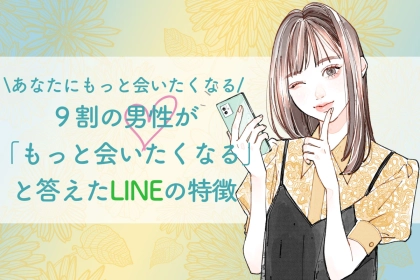 ９割の男性が「もっと会いたくなる」と答えたLINEの特徴とは