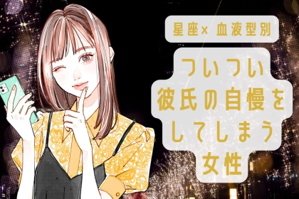 【星座x血液型別】ついつい彼氏の自慢をしてしまう女性ランキング＜第４位〜第６位＞