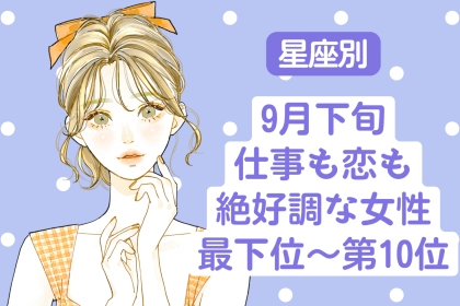 【星座別】9月下旬、仕事も恋も絶好調な女性ランキング＜最下位～第１０位＞