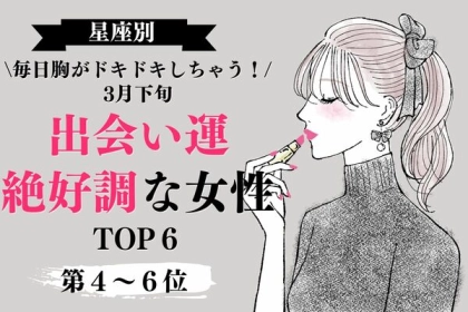 【星座別】3月下旬、出会い運絶好調な女性TOP６〈第４～６位〉