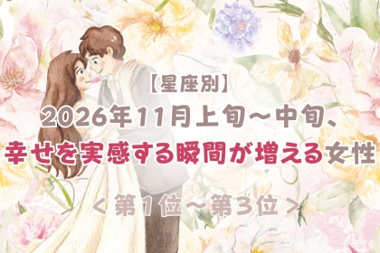 【誕生月別】2026年11月上旬〜中旬、幸せを実感する瞬間が増える女性ランキング＜第１位〜第３位＞