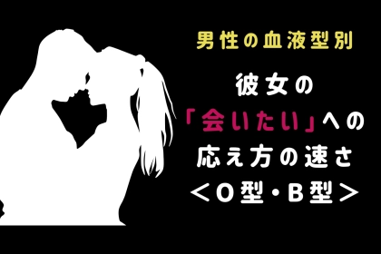 男性の血液型でわかる！彼女の「会いたい」への応え方の速さ＜O型・B型＞