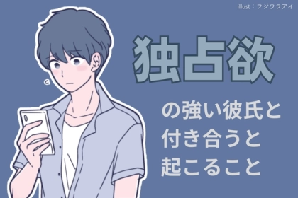 絶対に離れないで...。独占欲の強すぎる彼氏と付き合うと起きること