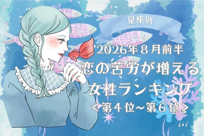 【星座別】2026年８月前半、恋の苦労が増える女性ランキング＜第４位〜第６位＞