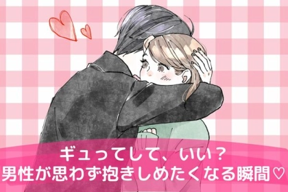 実はこんなことを思ってる♡【男性が思わず抱きしめたくなる瞬間】第３位：相手を惚れさせたい、第２位：愛おしさ、第１位は...？