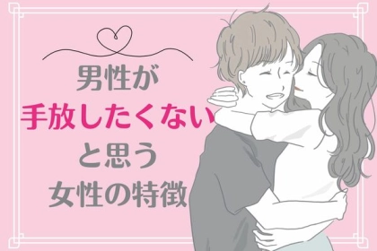 「一生離れたくない！」男性が手放したくないと思う女性の特徴！