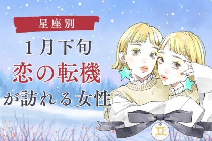 【星座別】１月下旬、「恋の転機」が訪れる女性＜第１〜３位＞