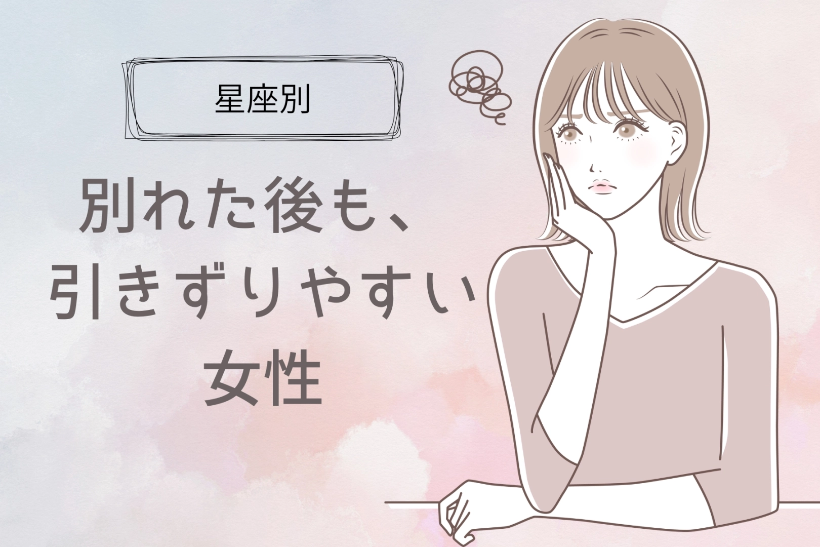 【星座別】失恋の痛み...「別れた後引きずりやすい女性」ランキング＜第４位～第６位＞