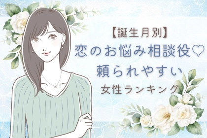 【誕生月別】恋のお悩み相談役♡頼られやすい女性ランキング＜最下位～第１０位＞