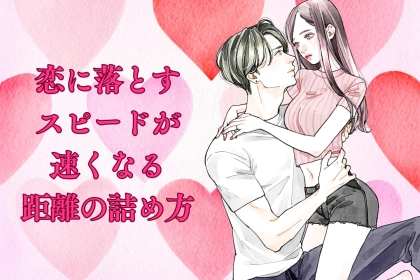 「遠回りはもう、うんざり」恋に落とすスピードが速くなる距離の詰め方
