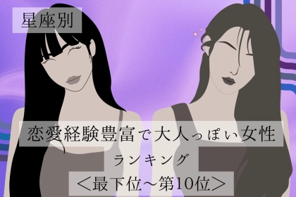 【星座別】恋愛経験豊富で大人っぽい女性ランキング＜最下位～第１０位＞
