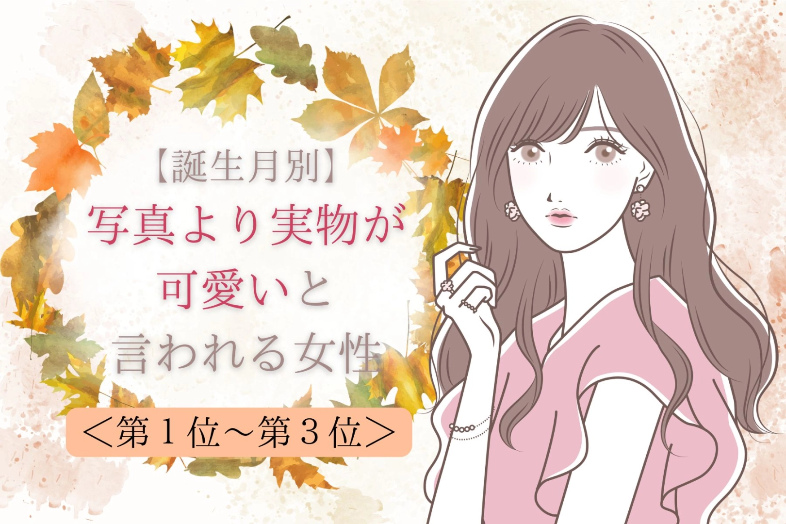 【誕生月別】写真より実物が可愛いと言われる女性ランキング＜第１位～第３位＞