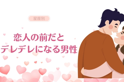 【星座別】恋人の前だとデレデレになる男性ランキング＜第４位～第６位＞