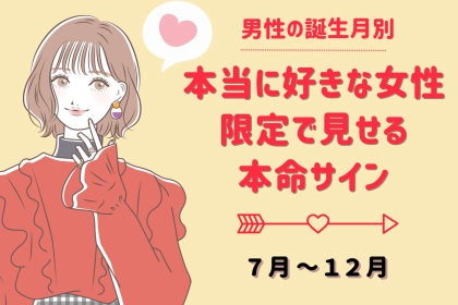 男性の誕生月でわかる！本当に好きな人にしか見せない【本命サイン】＜７月～１２月＞