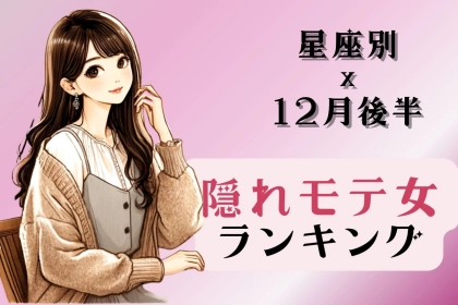 【星座別】１２月後半、隠れモテ女ランキング＜第１位～第３位＞