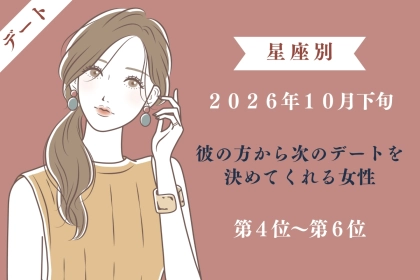 【星座別】2026年10月下旬、彼の方から次に会う日を決めてくれる女性ランキング＜第４位～第６位＞