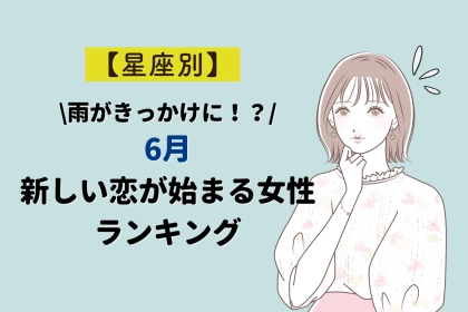 【星座別】雨が恋を引き寄せる♡「6月、新しい恋が始まる女性ランキング」＜最下位～第１０位＞