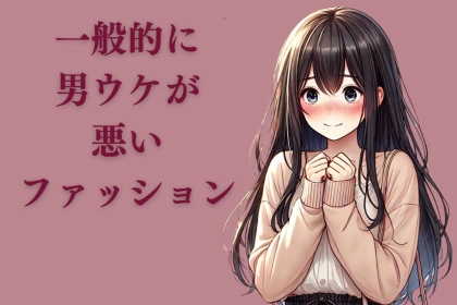 初デートの時は控えて！「一般的に男ウケが悪い」ファッション