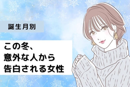 【誕生月別】この冬、意外な人から告白される女性ランキング＜第１位～第３位＞