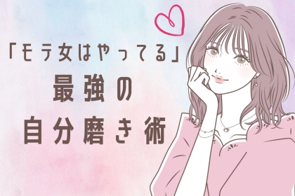 【モテ確定】モテる女がやっている最強の自分磨き術