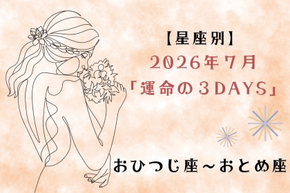【星座別】2026年７月「運命の３DAYS」＜おひつじ座〜おとめ座＞