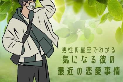 【星座別】６月上旬、気になる彼の恋愛事情＜おひつじ座〜おとめ座＞