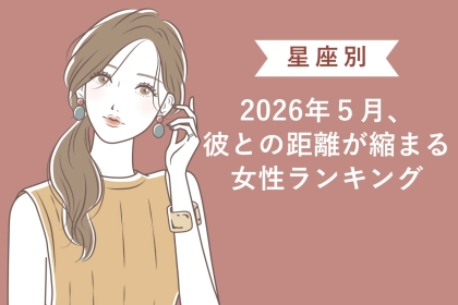 【星座別】2026年５月、彼との距離が縮まる女性ランキング＜第４位〜第６位＞