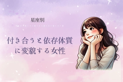 【星座別】付き合うと依存体質に変貌する女性ランキング＜第１位～第３位＞