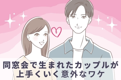 【大公開】同窓会で生まれたカップルが上手くいく「意外なワケ」