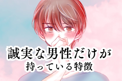 あなたは見抜ける？誠実な男性だけが持っている特徴３選
