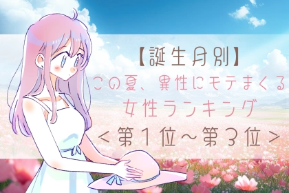 【誕生月別】この夏、異性にモテまくる女性ランキング＜第１位〜第３位＞