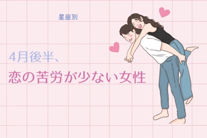 【星座別】4月後半、恋の苦労が少ない女性ランキング＜第４位～第６位＞