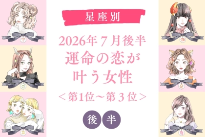 【星座別】2026年７月後半、運命の恋が叶う女性ランキング＜第４位〜第６位＞