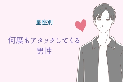 【星座別】「絶対にあきらめない」何度もアタックし続ける男性ランキング＜第１位～第３位＞