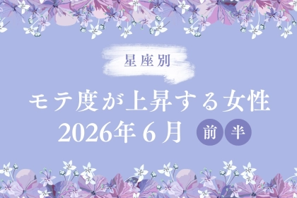 【星座別】2026年６月前半、モテ度が上昇する女性ランキング＜第４位〜第６位＞