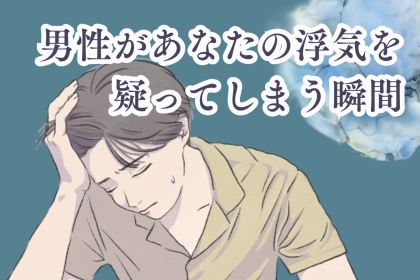 「俺に隠れて何してるの...？」男性があなたの浮気を疑ってしまう瞬間