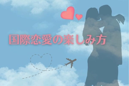 あなたはいくつ知っていますか？国際恋愛ならではの恋愛の楽しみ方3選