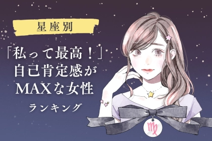 【星座別】「私って最高！」自己肯定感がMAXな女性ランキング＜第４位～第６位＞