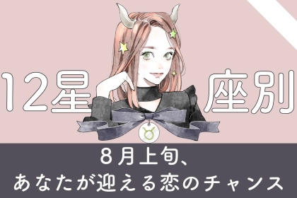 【星座別】８月上旬、あなたが迎える恋のチャンス＜てんびん座～うお座＞