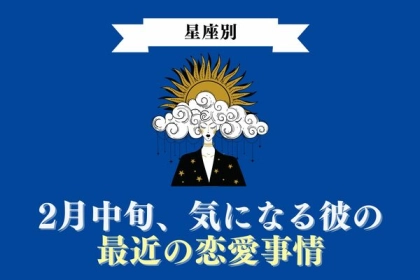 【星座別】２月中旬、気になる彼の最近の恋愛事情＜おひつじ～おとめ座＞