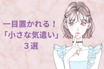 【自己肯定感爆上げ】一目置かれる存在になるための”小さな気遣い”3選