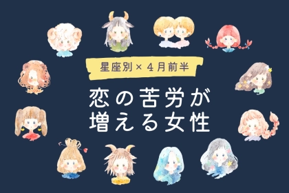【星座別】４月前半、恋の苦労が増える女性ランキング＜第４位〜第６位＞