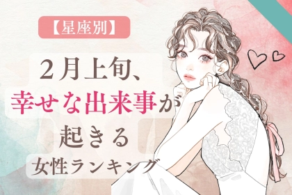 【星座別】２月上旬、幸せな出来事が起きる女性ランキング＜第１位～第３位＞
