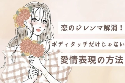 恋愛のジレンマ解消！ボディタッチだけじゃない愛情表現って？第３位：ハグ、第２位：キス、第１位は...？