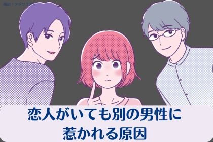 もしかして私、「浮気症」？恋人がいても別の男性に惹かれる原因とは