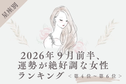 【星座別】2026年９月前半、運勢が絶好調な女性ランキング＜第４位〜第６位＞