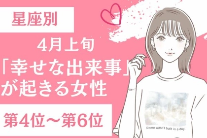 【星座別】４月上旬、幸せな出来事が起きる女性〈第４位～第６位〉