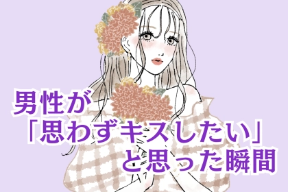 男性が「思わずキスしたい」と思った瞬間