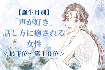 【誕生月別】「声が好き」話し方に癒される女性ランキング＜最下位～第１０位＞