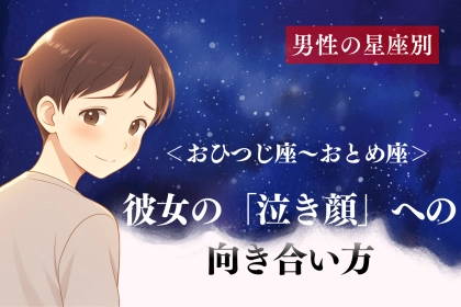 男性の星座でわかる！彼女の「泣き顔」への向き合い方＜おひつじ座〜おとめ座＞